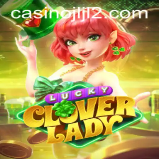 Explore the Enchanting World of LuckyCloverLady: A Complete Guide to Gameplay and Modern Trends